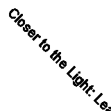 Closer to the Light: Learning from the Near-Death Experiences of Children By Me
